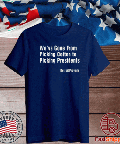 WE'VE GONE FROM PICKING COTTON TYO PICKING PRESIDENTS DETROIT PROVERB T-SHIRT