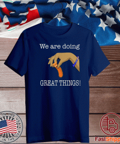 We Are Doing Great Thing! USA T-Shirt