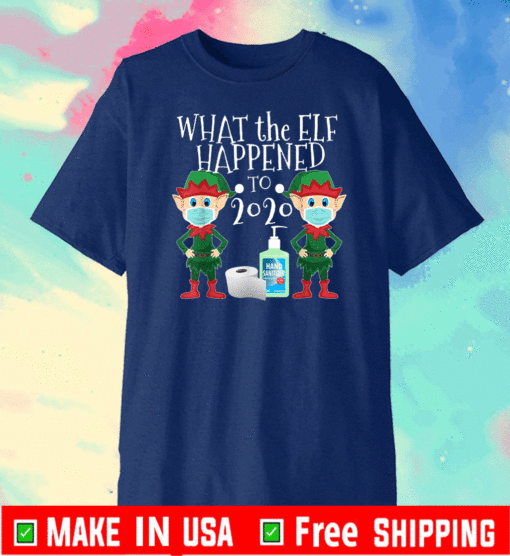 What the Elf Happened to 2020 T-Shirt