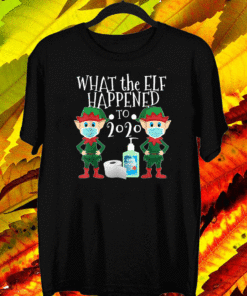 What the Elf Happened to 2020 T-Shirt