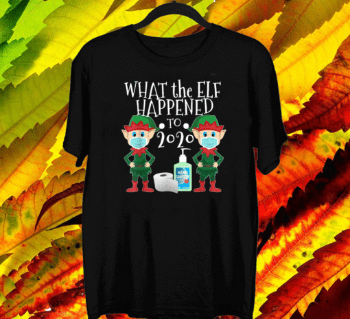 What the Elf Happened to 2020 T-Shirt