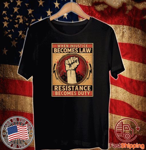 When Injustice Becomes Law Resistance Becomes Duty T-Shirt