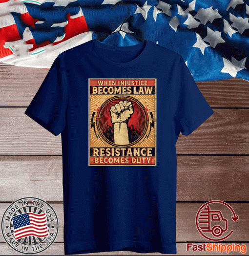 When Injustice Becomes Law Resistance Becomes Duty T-Shirt