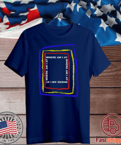 Where Am I At T-Shirt