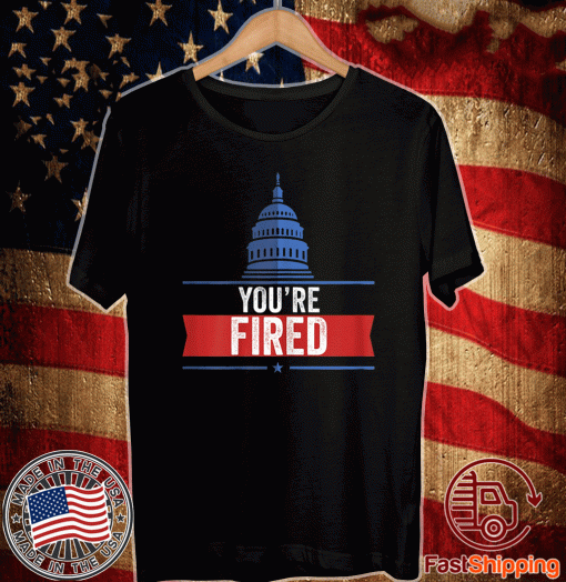 You Are Fired 2020 T-Shirt