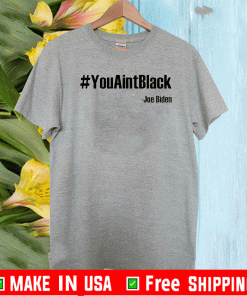 #YouAintBlack Shirt - Joe Biden
