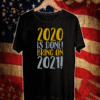 2020 IS DONE BRING ON 2021 SHIRT