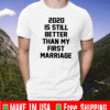 2020 IS Still Better Than My First Marriage Shirt