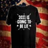 2021 IS GOING TO BE LIT T-SHIRT