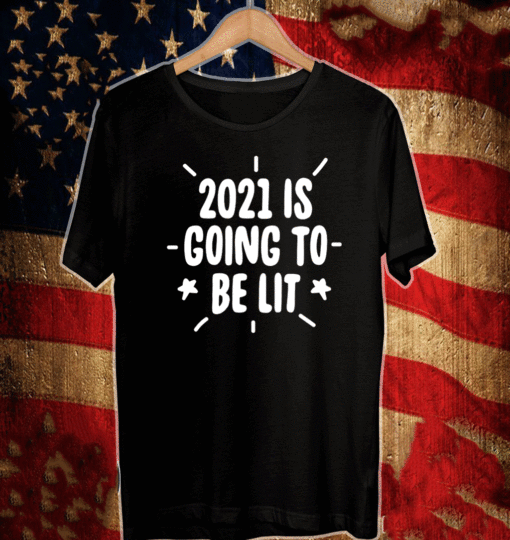 2021 IS GOING TO BE LIT T-SHIRT