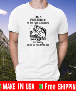 In a fishaholic on the road to recovery fishing Just KIdding I'm On The Road To The Lake T-Shirt