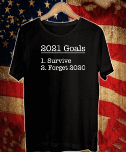 2021 goals survive forget 2020 T-Shirt