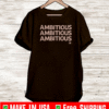 AMBITIOUS , AMBITIOUS , AMBITIOUS T-SHIRT