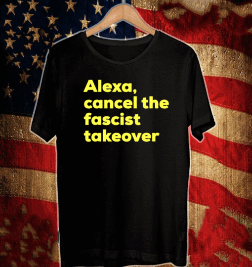 Alexa Cancel Fascist Takever T-Shirt