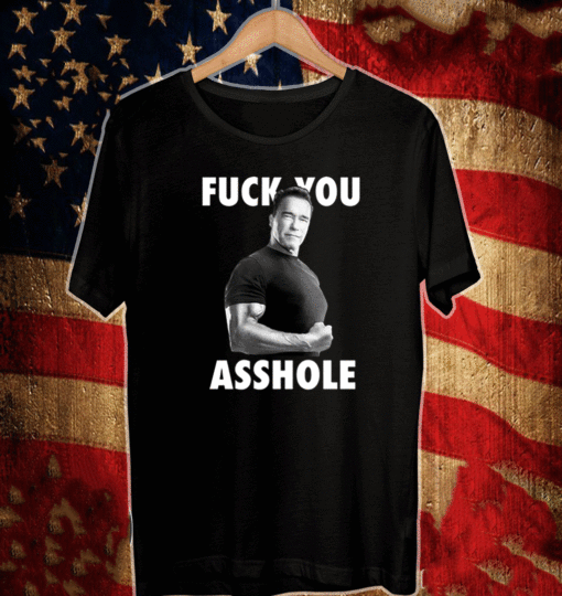 Arnold Schwarzenegger Fuck You Asshole 2021 T-Shirt