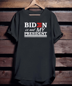 BIDEN IS NOT MY PRESIDENT TEE SHIRTS