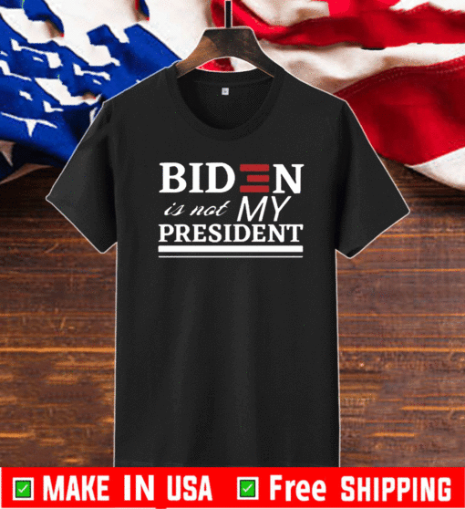 BIDEN IS NOT MY PRESIDENT T-SHIRT