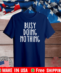 Busy Doing No Thing T-Shirt