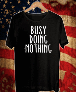 Busy Doing No Thing T-Shirt