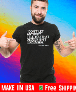 DON'T LET ANYBODY TELL YOU THAT O'HARE IS ROMANTIC T-SHIRT