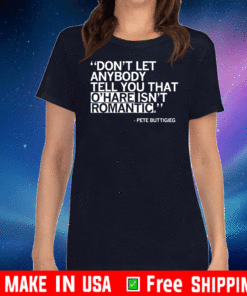 DON'T LET ANYBODY TELL YOU THAT O'HARE IS ROMANTIC T-SHIRT