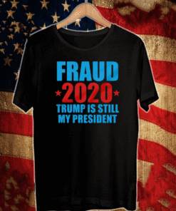 FRAUD 2020 TRUMP IS STILL MY PRESIDENT 2021 T-SHIRT