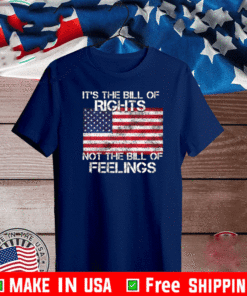 IT'S THE BILL OF RIGHTS NOT THE BILL OF FEELINGS 2021 T-SHIRT
