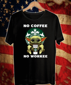 Baby Yoda Hug Starbucks No Coffee No Workee Shirt