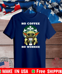 Baby Yoda Hug Starbucks No Coffee No Workee Shirt