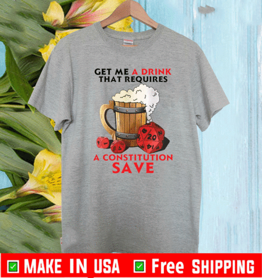 Beer get me a drink that requires a constitution save T-Shirt