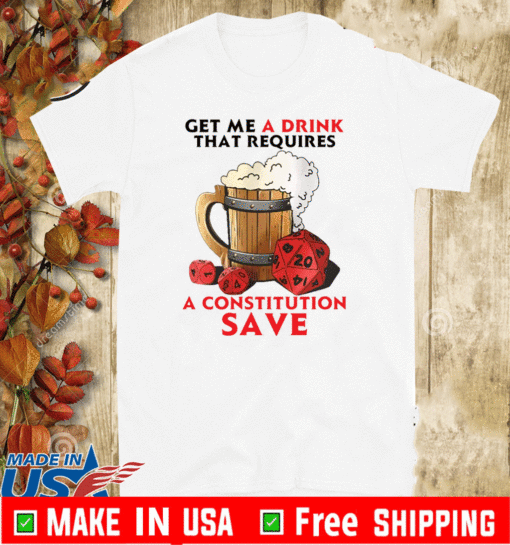 Beer get me a drink that requires a constitution save T-Shirt