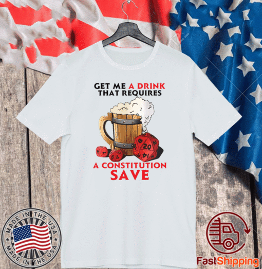 Beer get me a drink that requires a constitution save T-Shirt