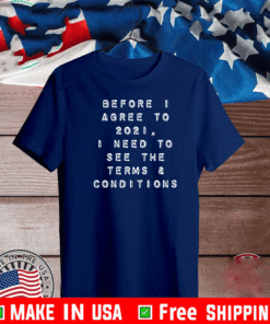 Before I agree to 2021 I need to see the terms and conditions Unisex T-Shirt