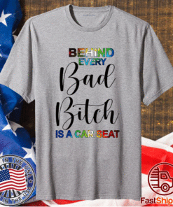 Behind Every Bad Bitch Is A Car Seat T-Shirt