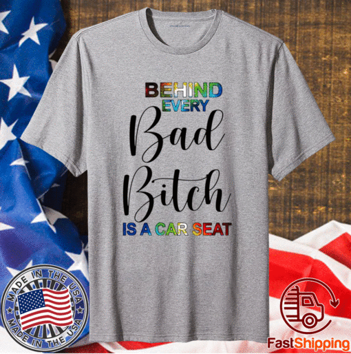 Behind Every Bad Bitch Is A Car Seat T-Shirt