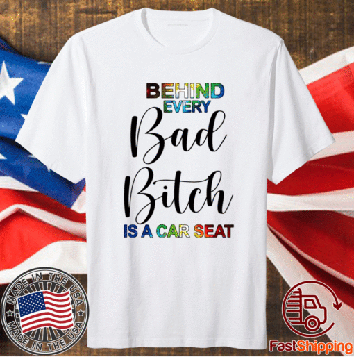 Behind Every Bad Bitch Is A Car Seat T-Shirt