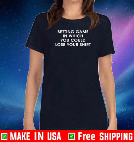 Betting game in which you could close your shirt T-Shirt