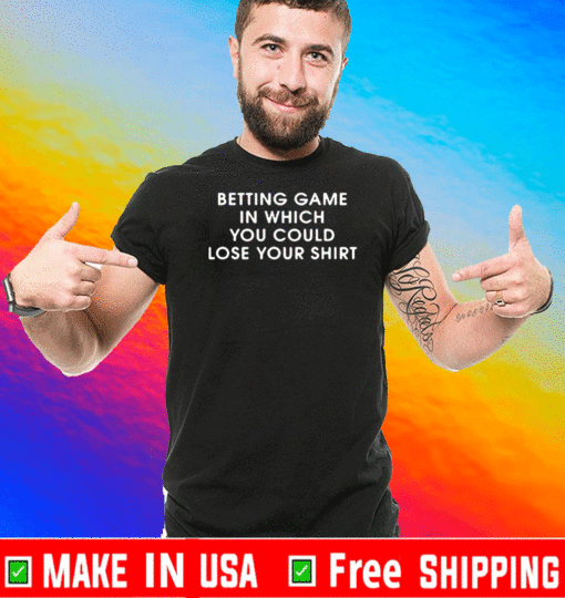 Betting game in which you could close your shirt T-Shirt