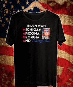 Biden Won Michigan Arizona Georgia And Pennsylvania Maga Shirt