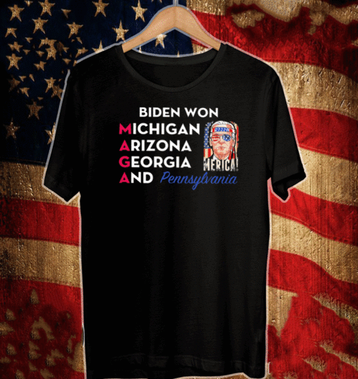 Biden Won Michigan Arizona Georgia And Pennsylvania Maga Shirt