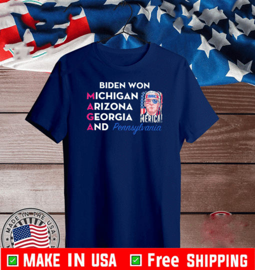 Biden Won Michigan Arizona Georgia And Pennsylvania Maga Shirt