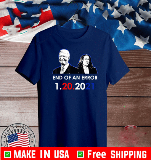 Biden inauguration end of an error anti Trump 1-20-2021 T-Shirt