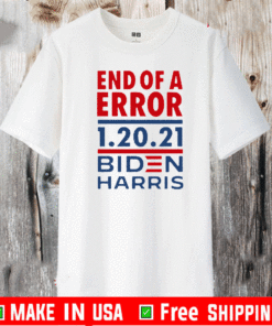 End of an Error 1 20 21 Biden Harris T-Shirt