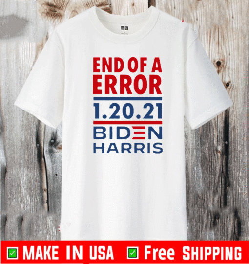 End of an Error 1 20 21 Biden Harris T-Shirt
