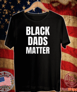 Black Dads Matter T-Shirt