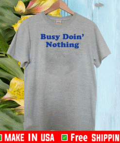 Busy Doing Nothing Tee Shirt