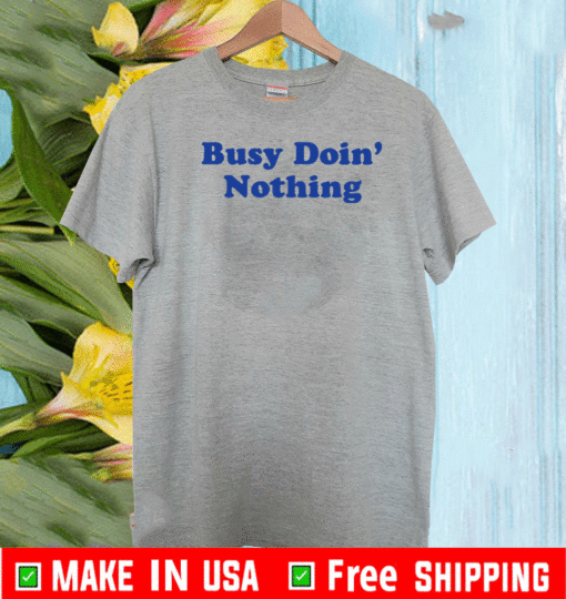 Busy Doing Nothing Tee Shirt