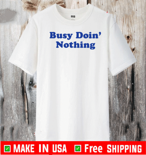 Busy Doing Nothing Tee Shirt