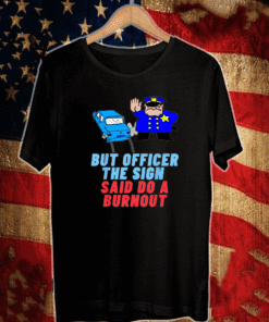 But Officer The Sign Said Do A Burnout, Do A Burnout Shirt