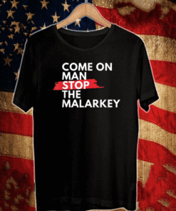 Come on Man, stop the malarkey! T-Shirt